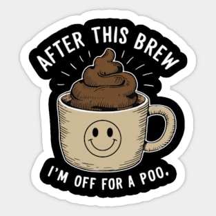 After This Brew I’m Off For A Poo Sticker